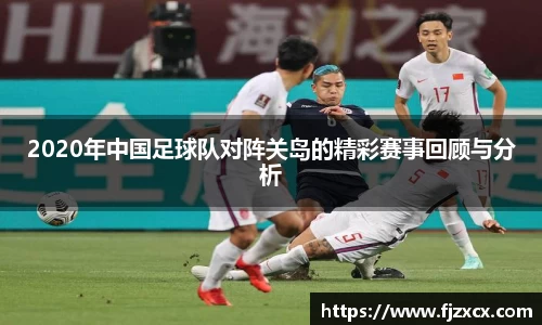 2020年中国足球队对阵关岛的精彩赛事回顾与分析