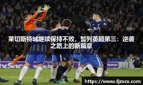 莱切斯特城继续保持不败，暂列英超第三：逆袭之路上的新篇章